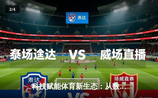 科技赋能体育新生态：从数据分析到沉浸式观赛的产业变革 - 2