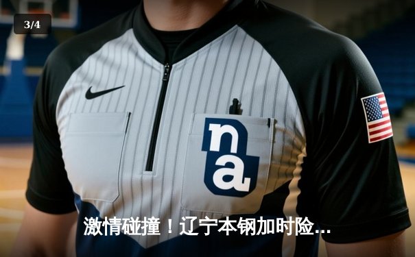 激情碰撞！辽宁本钢加时险胜广东东莞大益，总决赛悬念延续 - 3